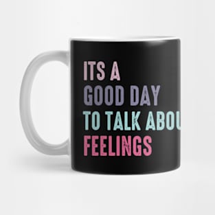 It's a Good Day to Talk About Feelings Mug